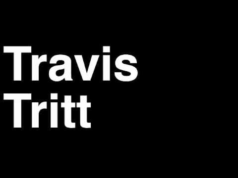 How to Pronounce Travis Tritt Country Music Video Cover Songs Lyrics Tour Concert Interview