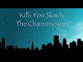 The Chainsmokers - Kills You Slowly (Lyrics) The Chainsmokers - Kills You Slowly (Lyrics)