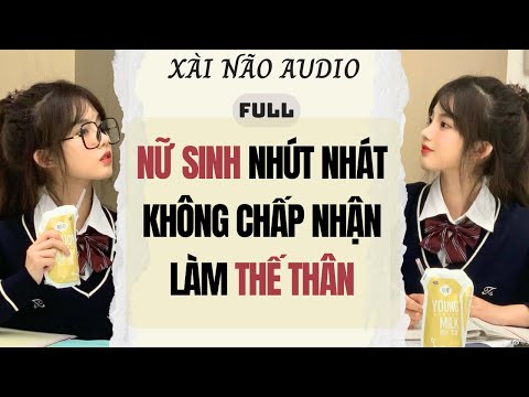 Full audio | Nữ Sinh Nhút Nhát Không Chấp Nhận Làm Thế Thân | Xài Não Audio #truyenaudio #audio