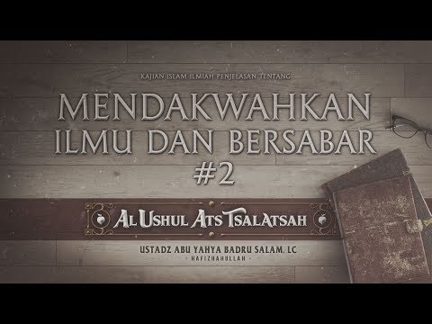 Mendakwahkan Ilmu dan Bersabar (Al Ushul Ats Tsalatsah) #2
