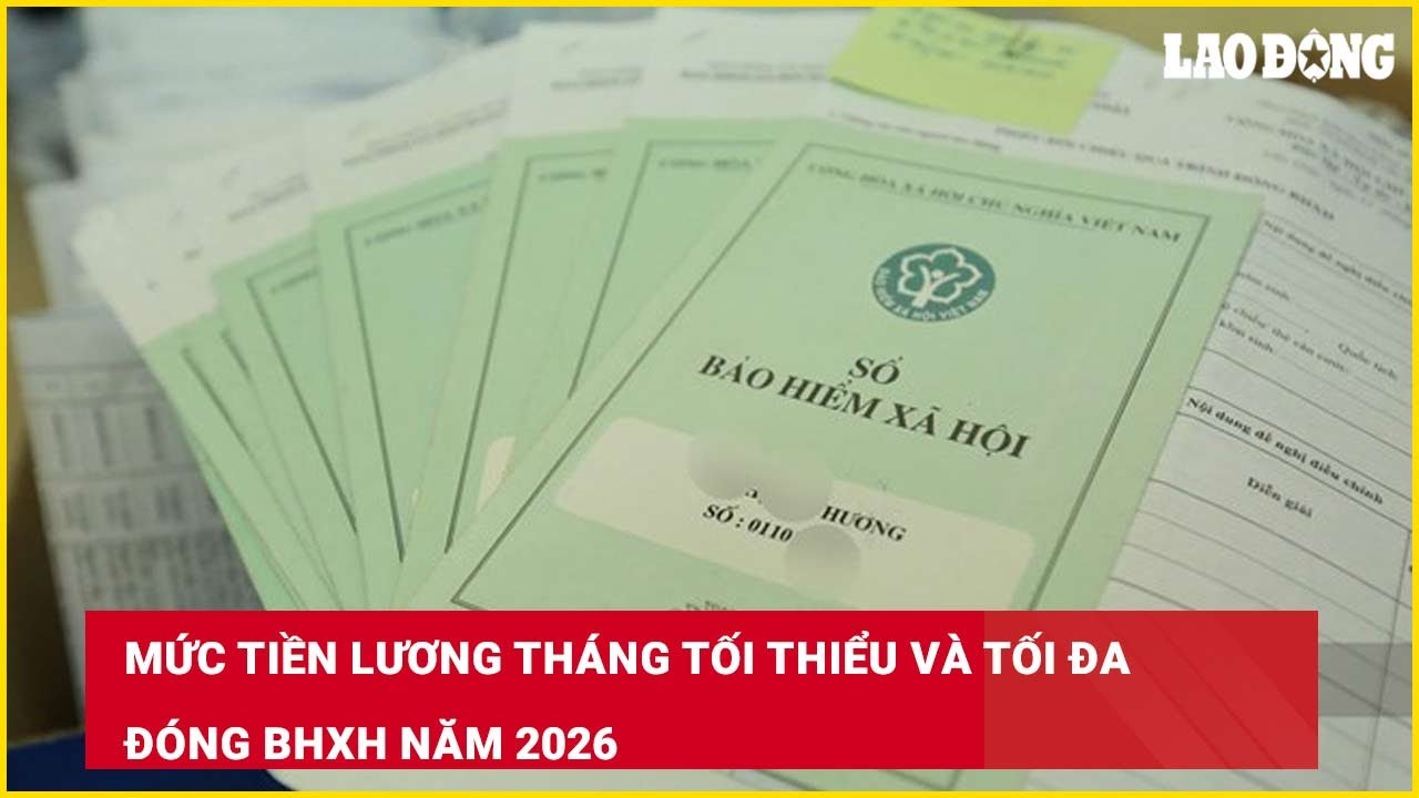 Mức tiền lương tháng tối thiểu và tối đa đóng BHXH năm 2026
