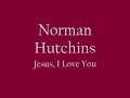 Norman Hutchins - Jesus I Love You