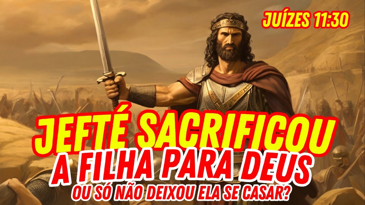SAIBA A VERDADE sobre Jefté ter sacrificado a filha para Deus!