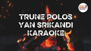 Download lagu TRUNE POLOS || YAN SRIKANDI || NADA RENDAH || KARAOKE #YANSRIKANDI #TRUNEPOLOS mp3