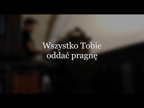 Wszystko Tobie oddać pragnę