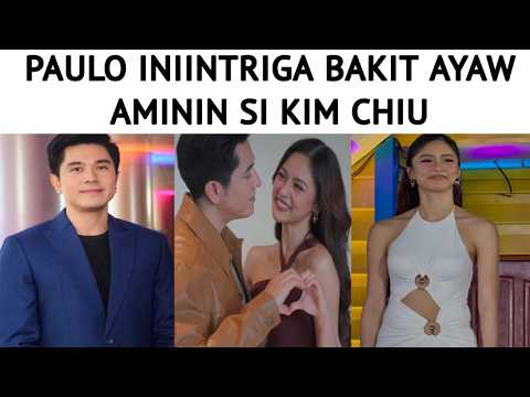 PAULO INIINTRIGA BAKIT AYAW AMININ SI KIM CHIU