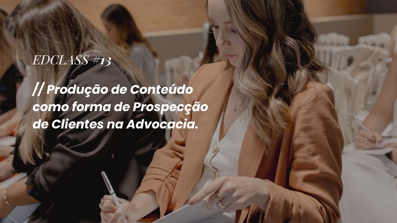 Produção de Conteúdo como forma de Prospecção de Clientes na Advocacia | #EDClass 13
