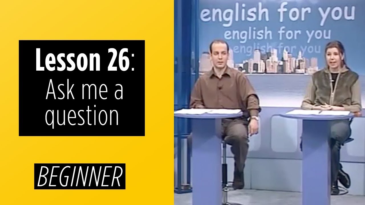 Beginner levels - Lesson 26: Ask Me A Question