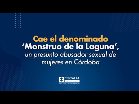 Fiscal Barbosa: Cae el denominado 'Monstruo de la Laguna', presunto abusador de mujeres en Córdoba