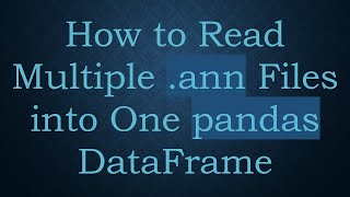 Download the video "How to Read Multiple .ann Files into One pandas DataFrame"
