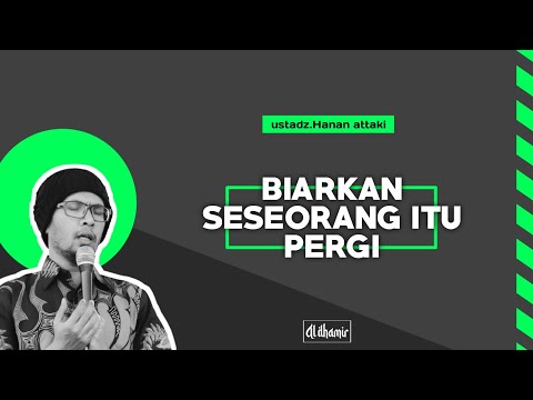BIARKAN SESEORANG ITU PERGI ll ustadz Hanan attaki,ceramah singkat