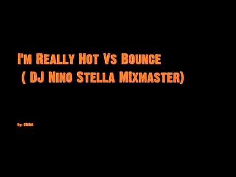 I'm Really Hot Vs Bounce ( DJ Nino Stella MIxmaster)