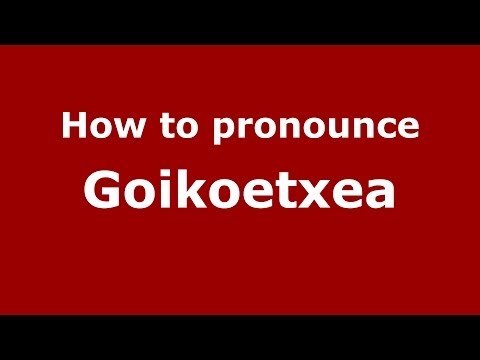 How to pronounce Goikoetxea (Spanish/Spain) - PronounceNames.com