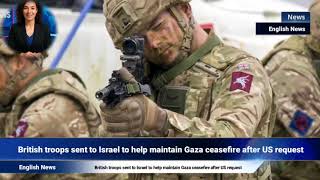 British troops sent to Israel to help maintain Gaza ceasefire after US request