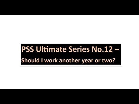 Ultimate PSS No.12 -  Should I work another year or 2?