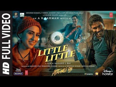 Little Little Full Video |Atrangi Re|@ARRahman|Akshay K, Dhanush, Sara A K | Hiral V, Irshad K