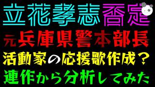 【立花孝志】元兵庫県警本部長、活動家の応援歌作成？『連作から分析してみた結果』あの否定からはじまった、、、
