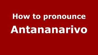 How to pronounce Antananarivo