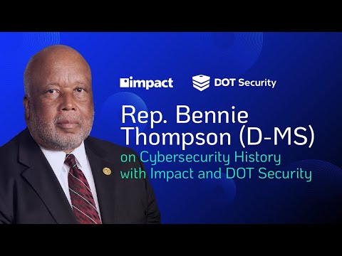 Rep. Bennie Thompson on Cybersecurity History with Impact and DOT Security