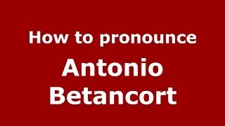 How to pronounce Antonio Betancort