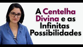 A CENTELHA DIVINA e as INFINITAS POSSIBILIDADES