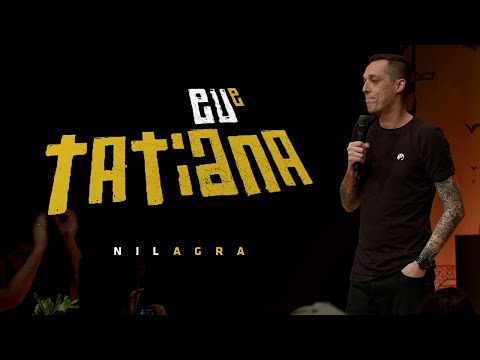 ESPECIAL COMPLETO EU E TATIANA - NIL AGRA - STAND UP COMEDY