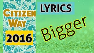 Bigger Lyrics _ Citizen Way 2016