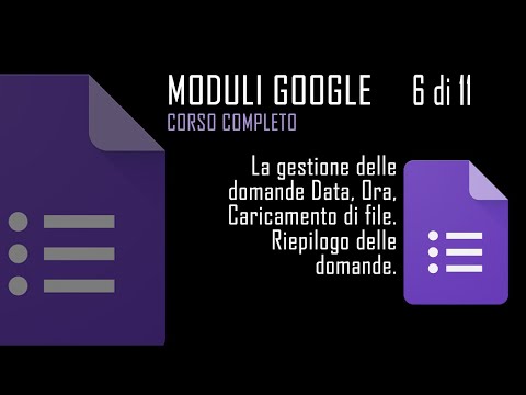 Google Moduli 6/11 La gestione delle domande Data, Ora, Caricamento di file. Riepilogo delle domande