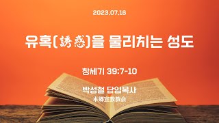 2023년7월16일, 창세기 39:7-10 【유혹(誘惑)을 물리치는 성도】