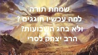 הרב יצחק לסרי - שמחת תורה-למה עכשיו חוגגים?