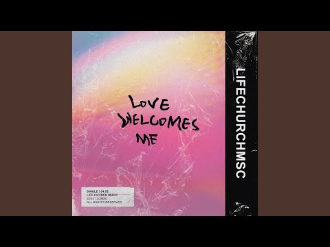 Love Welcomes Me - Life Church Music (Milwaukee)