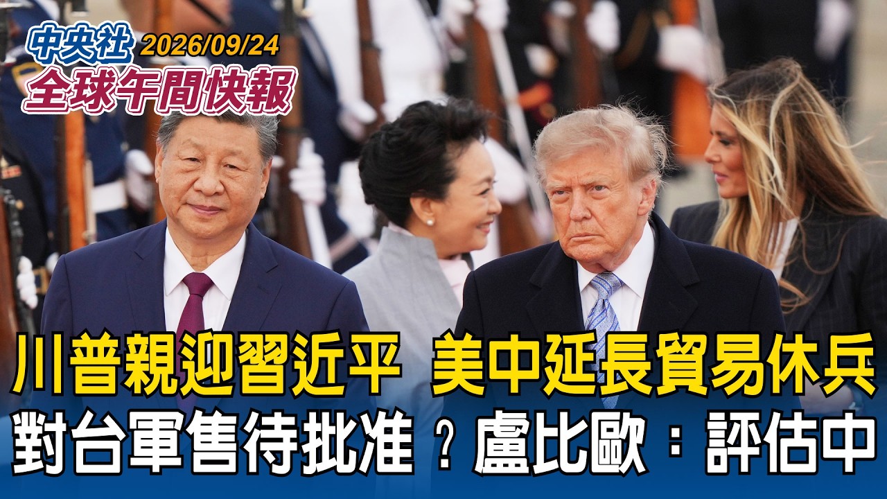 川習會登場！川普親迎習近平  美中延長貿易休兵　對台軍售仍待批准？美國務卿盧比歐：評估中｜巴拉圭聯大挺台! 排除台灣是「聯合國污點」｜2026/09/24中央社全球午間快報