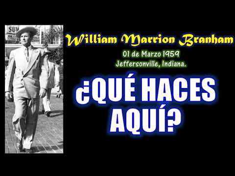 ¿QUÉ HACES AQUÍ? - Por William Marrion Branham