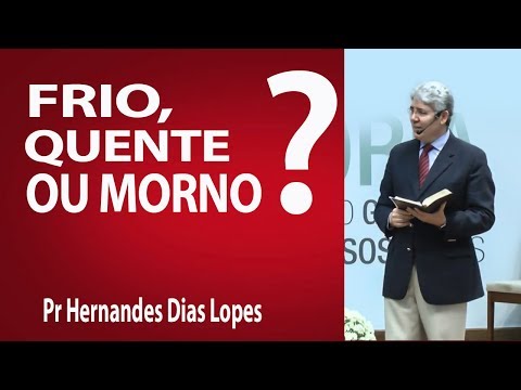 Frio, quente ou morno? | Pr Hernandes Dias Lopes