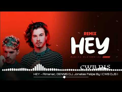 HEY - Almanac, DENNIS DJ, Jonatas Felipe By ( CWB DJS )