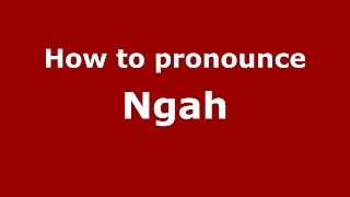 How to pronounce Ngah