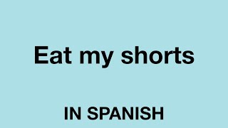 How To say (Eat my shorts) In Spanish