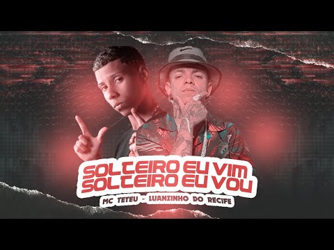 SOLTEIRO EU VIM SOLTEIRO EU VOU - LUANZINHO DO RECIFE, MC TETEU