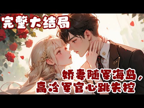 【完结】💕《娇妻随军海岛，高冷军官心跳失控》女主继姐为了不下乡抢她工作，未婚夫，金手指，还有她娘留下的巨额遗产？睁眼被女主指使猥琐男意欲玷污，还好有高冷兵哥哥英雄救美，不能生正好，但她怎么一胎三宝了?