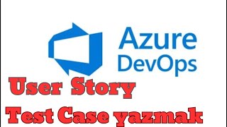 Azure DevOps'ta User Story ve Test Case Oluşturmak