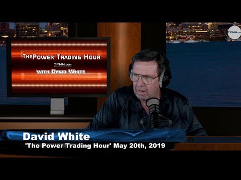 May 20th, Power Trading Hour with David White on TFNN - 2019