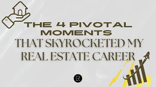 The 4 Pivotal Moments That Skyrocketed My Real Estate Career