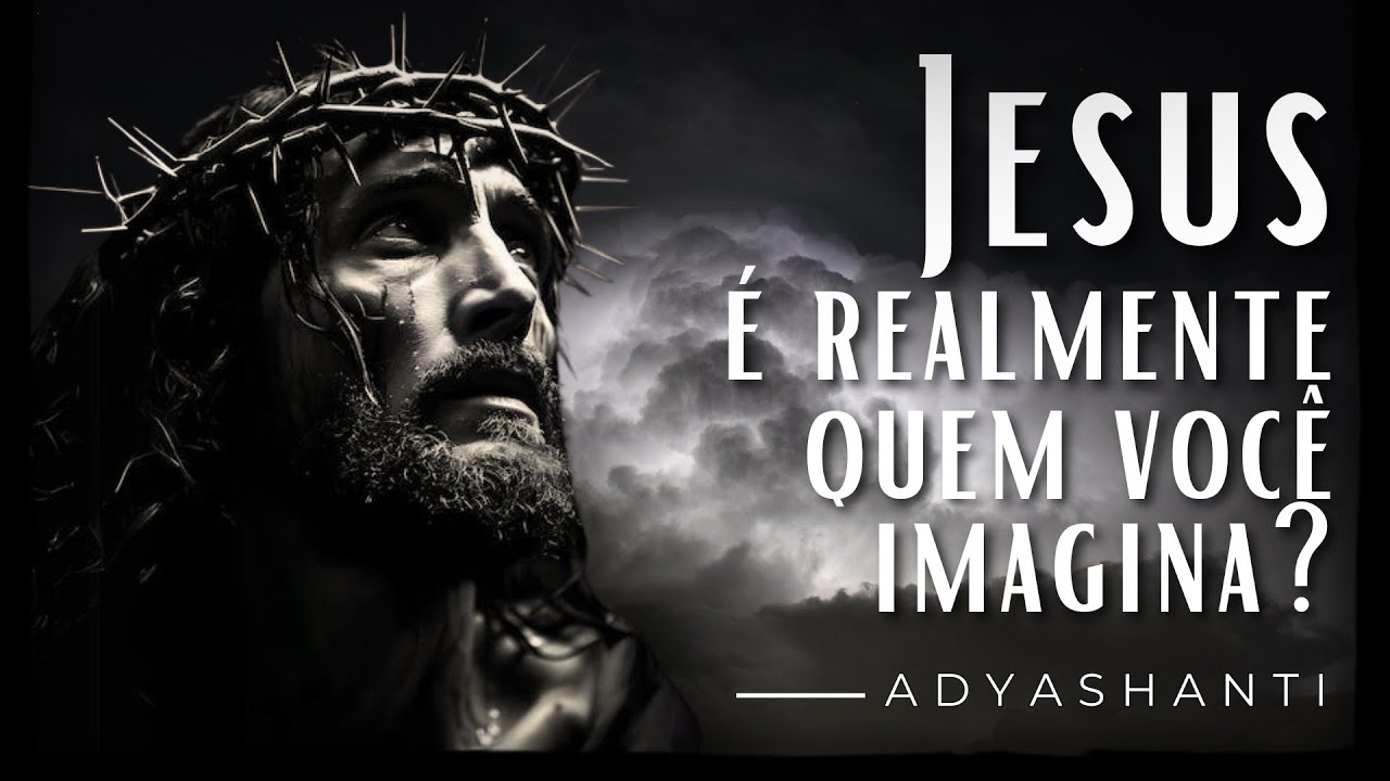 Jesus é realmente quem você imagina? - Adyashanti