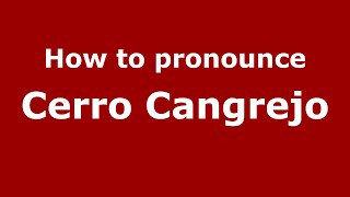How to pronounce Cerro Cangrejo