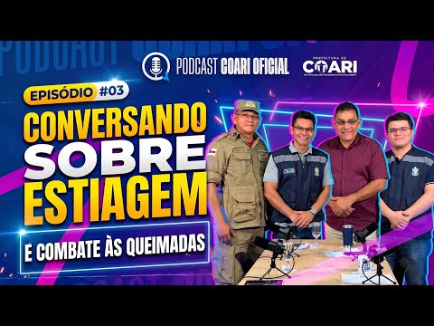PODCAST COARI OFICIAL - ESTIAGEM E COMBATE ÀS QUEIMADAS