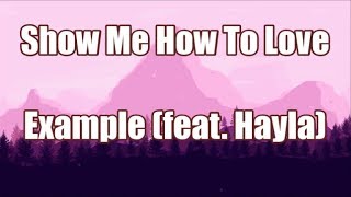 Show Me How To Love - Example (ft. Hayla) | LYRICS