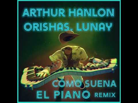 Arthur Hanlon X Orishas X Lunay - Cómo Suena El Piano (Official Remix Video)