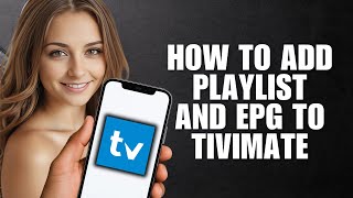 How To Add Playlist And EPG To TiviMate – Quick Setup Tutorial