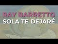 Ray Barretto - Sola Te Dejaré (Audio Oficial)