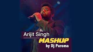Arijit Singh Mashup - Best of Bollywood | DJ Paroma